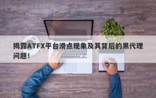 揭露ATFX平台滑点现象及其背后的黑代理问题！