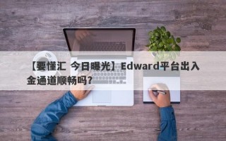 【要懂汇 今日曝光】Edward平台出入金通道顺畅吗？
