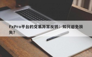 FxPro平台的交易异常反转：如何避免损失？