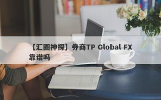 【汇圈神探】券商TP Global FX靠谱吗
