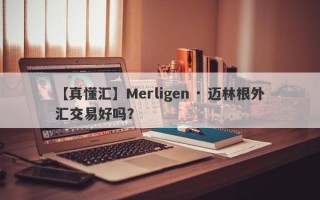 【真懂汇】Merligen · 迈林根外汇交易好吗？
