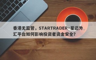 香港无监管，STARTRADER·星迈外汇平台如何影响投资者资金安全？