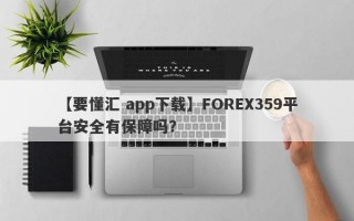 【要懂汇 app下载】FOREX359平台安全有保障吗？
