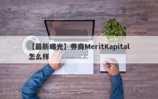 【最新曝光】券商MeritKapital怎么样
