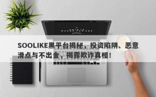 SOOLIKE黑平台揭秘，投资陷阱、恶意滑点与不出金，揭露欺诈真相！