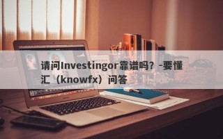 请问Investingor靠谱吗？-要懂汇（knowfx）问答