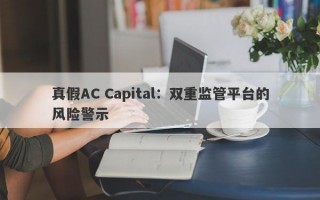 真假AC Capital：双重监管平台的风险警示