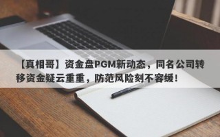 【真相哥】资金盘PGM新动态，同名公司转移资金疑云重重，防范风险刻不容缓！