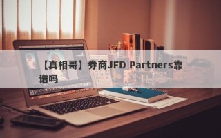 【真相哥】券商JFD Partners靠谱吗
