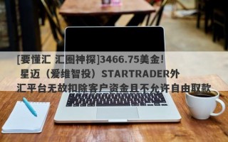 [要懂汇 汇圈神探]3466.75美金! 星迈（爱维智投）STARTRADER外汇平台无故扣除客户资金且不允许自由取款