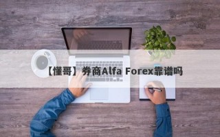 【懂哥】券商Alfa Forex靠谱吗
