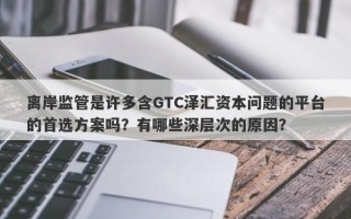 离岸监管是许多含GTC泽汇资本问题的平台的首选方案吗？有哪些深层次的原因？