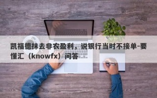 凯福德抹去非农盈利，说银行当时不接单-要懂汇（knowfx）问答