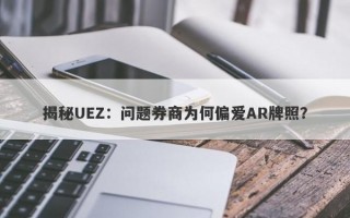 揭秘UEZ：问题券商为何偏爱AR牌照？