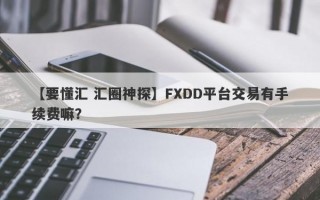 【要懂汇 汇圈神探】FXDD平台交易有手续费嘛？
