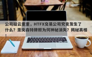 公司疑云重重，HTFX交易公司究竟发生了什么？圣文森特牌照为何神秘消失？揭秘真相！