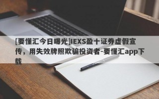 [要懂汇今日曝光]IEXS盈十证券虚假宣传，用失效牌照欺骗投资者-要懂汇app下载