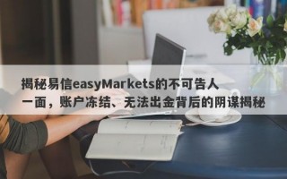 揭秘易信easyMarkets的不可告人一面，账户冻结、无法出金背后的阴谋揭秘