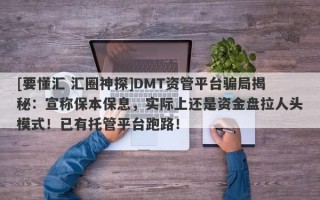 [要懂汇 汇圈神探]DMT资管平台骗局揭秘：宣称保本保息，实际上还是资金盘拉人头模式！已有托管平台跑路！