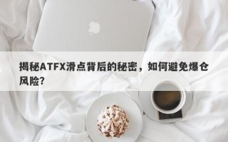 揭秘ATFX滑点背后的秘密，如何避免爆仓风险？