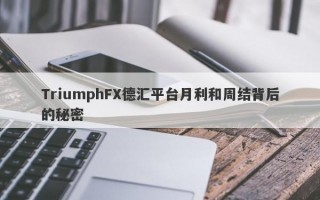 TriumphFX德汇平台月利和周结背后的秘密