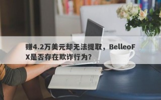 赚4.2万美元却无法提取，BelleoFX是否存在欺诈行为？