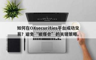 如何在OXsecurities平台成功交易？避免“被爆仓”的关键策略。