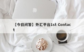 【今日问答】外汇平台1st Contact
