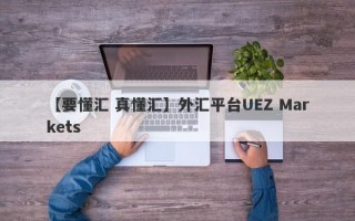 【要懂汇 真懂汇】外汇平台UEZ Markets
