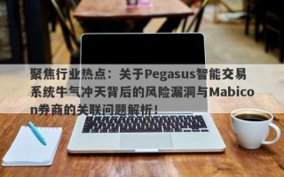 聚焦行业热点：关于Pegasus智能交易系统牛气冲天背后的风险漏洞与Mabicon券商的关联问题解析！