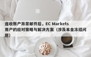 连收账户异常邮件后，EC Markets用户的应对策略与解决方案（涉及本金冻结问题）