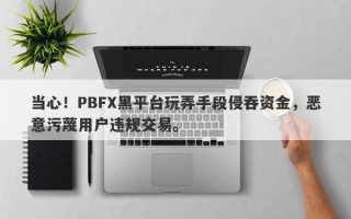 当心！PBFX黑平台玩弄手段侵吞资金，恶意污蔑用户违规交易。