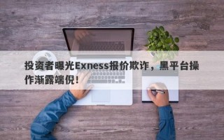 投资者曝光Exness报价欺诈，黑平台操作渐露端倪！