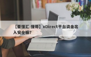 【要懂汇 懂哥】xDirect平台资金出入安全嘛？
