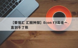 【要懂汇 汇圈神探】Econ FX出金一直到不了账
