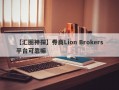 【汇圈神探】券商Lion Brokers平台可靠嘛
