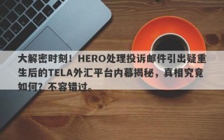 大解密时刻！HERO处理投诉邮件引出疑重生后的TELA外汇平台内幕揭秘，真相究竟如何？不容错过。