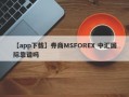 【app下载】券商MSFOREX 中汇国际靠谱吗
