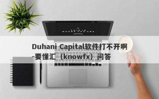 Duhani Capital软件打不开啊-要懂汇（knowfx）问答