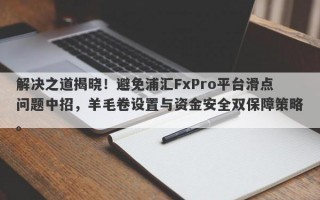 解决之道揭晓！避免浦汇FxPro平台滑点问题中招，羊毛卷设置与资金安全双保障策略。