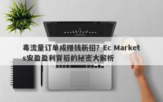 毒流量订单成赚钱新招？Ec Markets安盈盈利背后的秘密大解析