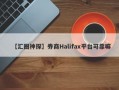 【汇圈神探】券商Halifax平台可靠嘛
