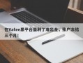 在Vatee黑平台盈利了难出金，账户冻结三个月！