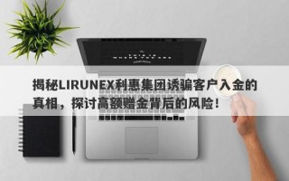 揭秘LIRUNEX利惠集团诱骗客户入金的真相，探讨高额赠金背后的风险！