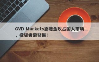 GVD Markets靠赠金攻占国人市场，投资者需警惕！