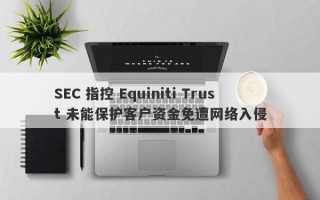 SEC 指控 Equiniti Trust 未能保护客户资金免遭网络入侵