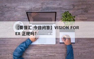 【要懂汇 今日问答】VISION FOREX 正规吗？
