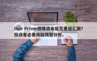 Doo Prime德璞资本能否重返汇圈？投资者必看风险预警分析。