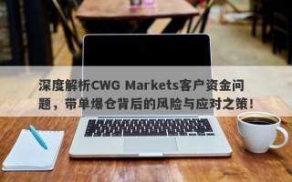 深度解析CWG Markets客户资金问题，带单爆仓背后的风险与应对之策！