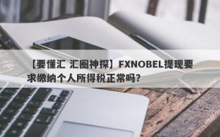 【要懂汇 汇圈神探】FXNOBEL提现要求缴纳个人所得税正常吗？
